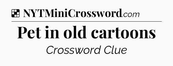 Solution: Pet in old cartoons - NYT Crossword