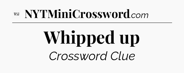 Whipped up - WSJ Crossword