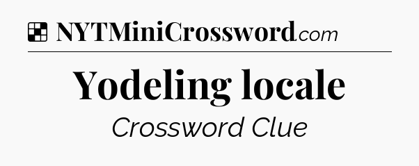 Solution: Yodeling locale - NYT Crossword