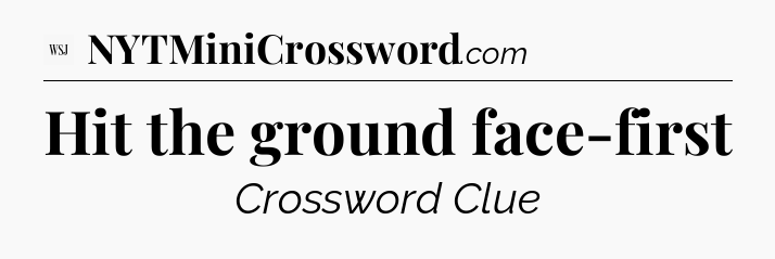 Hit the ground face-first - WSJ Crossword