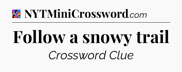 Follow a snowy trail Crossword Clue