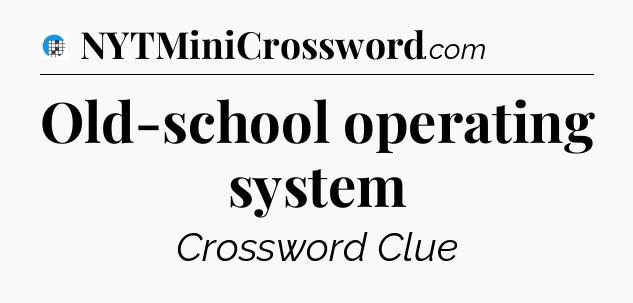 Old-school operating system Crossword Clue