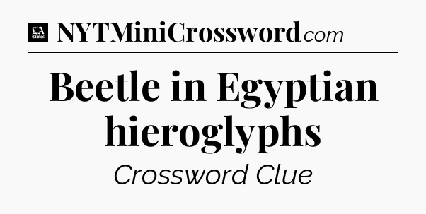 Beetle in Egyptian hieroglyphs - LA Times Crossword