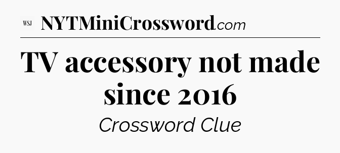 TV accessory not made since 2016 - WSJ Crossword