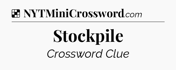 Stockpile NYT Crossword