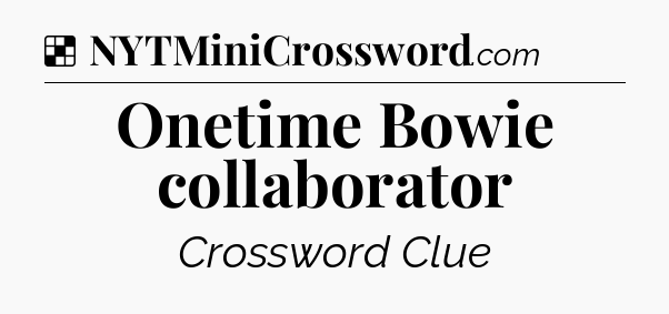 Solution: Onetime Bowie collaborator - NYT Crossword