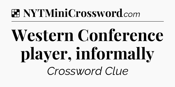 Solution: Western Conference player, informally - NYT Crossword