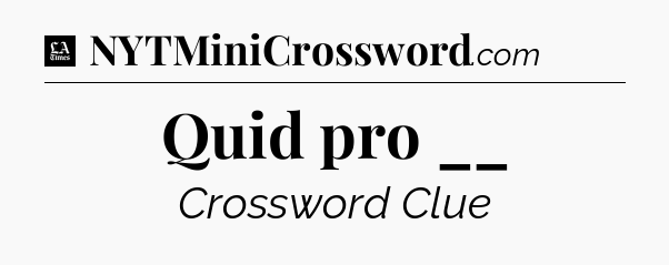 Quid pro __ - LA Times Crossword