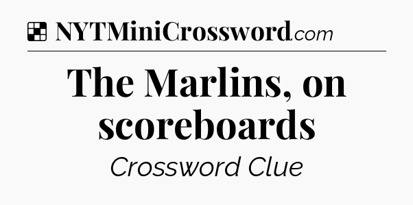 Solution: The Marlins, on scoreboards - NYT Crossword