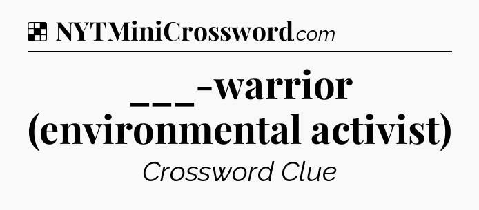 Solution: ___-warrior (environmental activist) - NYT Crossword