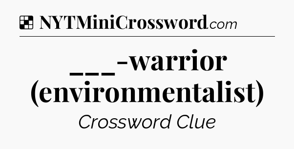 Solution: ___-warrior (environmentalist) - NYT Crossword