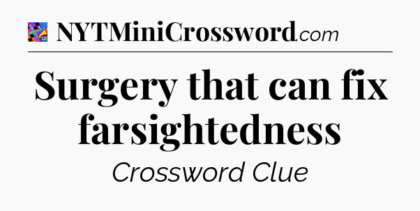 Surgery that can fix farsightedness Crossword Clue