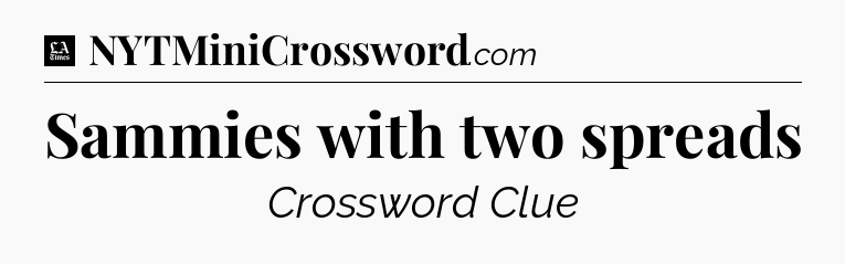 Sammies with two spreads - LA Times Crossword