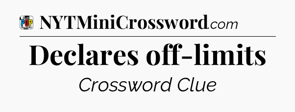 Declares off-limits Crossword Clue
