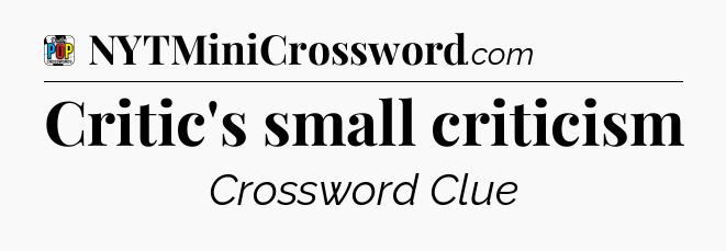 Critic's small criticism Crossword Clue