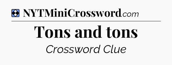 Solution: Tons and tons - NYT Mini Crossword