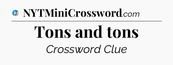 Tons and tons Crossword Clue