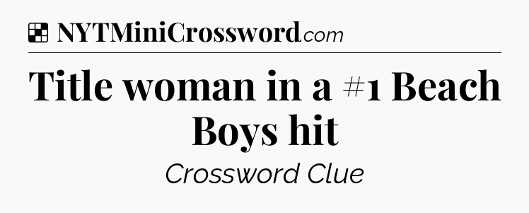 Solution: Title woman in a #1 Beach Boys hit - NYT Crossword