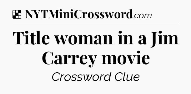 Solution: Title woman in a Jim Carrey movie - NYT Crossword