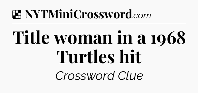 Solution: Title woman in a 1968 Turtles hit - NYT Crossword