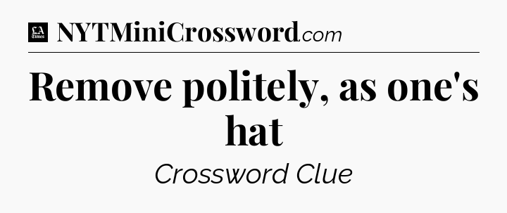 Remove politely, as one's hat - LA Times Crossword