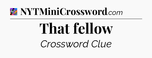 That fellow Crossword Clue