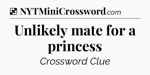 Solution: Unlikely mate for a princess - NYT Crossword