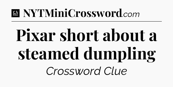 Pixar short about a steamed dumpling - LA Times Crossword