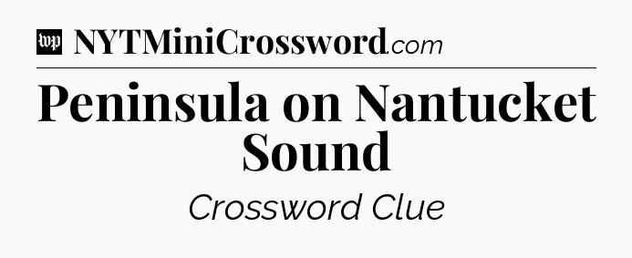 Peninsula on Nantucket Sound Crossword Clue
