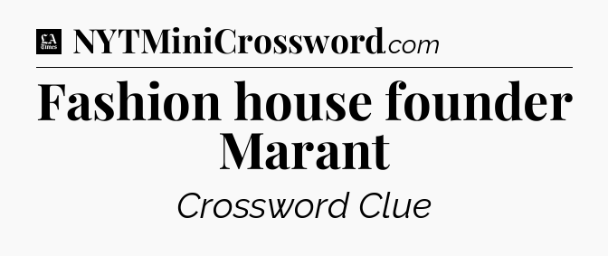 Fashion house founder Marant - LA Times Crossword