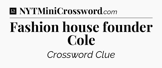 Fashion house founder Cole - LA Times Crossword