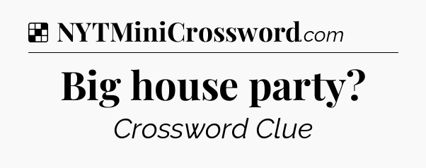 Solution: Big house party - NYT Crossword