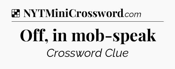 Solution: Off, in mob-speak - NYT Crossword