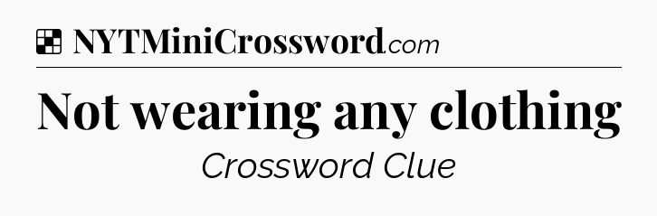 Solution: Not wearing any clothing - NYT Crossword