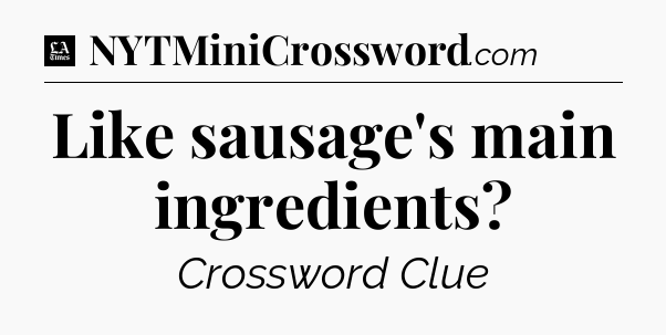 Like sausage's main ingredients - LA Times Crossword