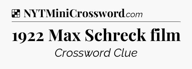 Solution: 1922 Max Schreck film - NYT Crossword