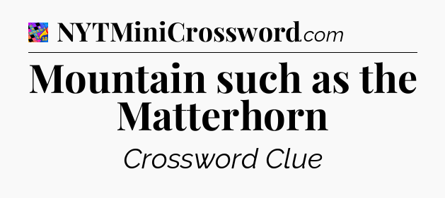 Mountain such as the Matterhorn Crossword Clue