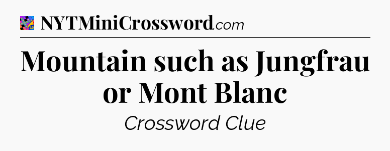 Mountain such as Jungfrau or Mont Blanc Crossword Clue