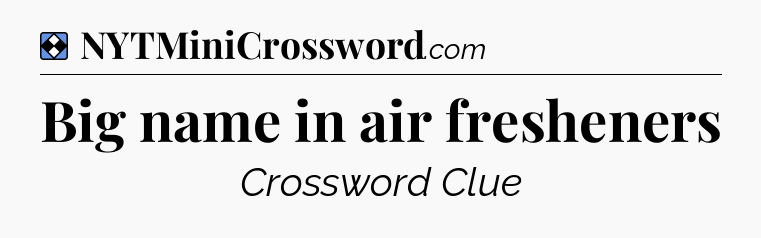 Solution: Big name in air fresheners - NYT Mini Crossword