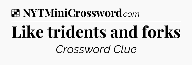 Solution: Like tridents and forks - NYT Crossword