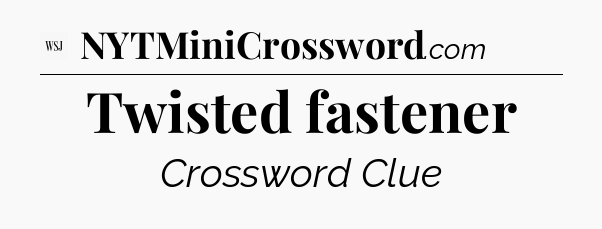 Twisted fastener - WSJ Crossword