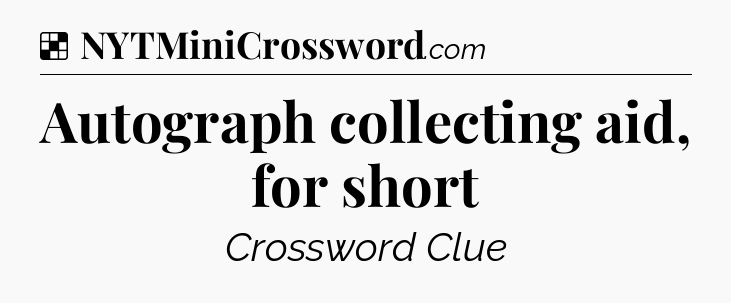 Solution: Autograph collecting aid, for short - NYT Crossword