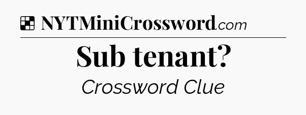 Solution: Sub tenant - NYT Crossword