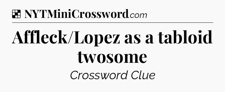 Solution: Affleck/Lopez as a tabloid twosome - NYT Crossword