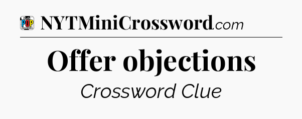 Offer objections Crossword Clue