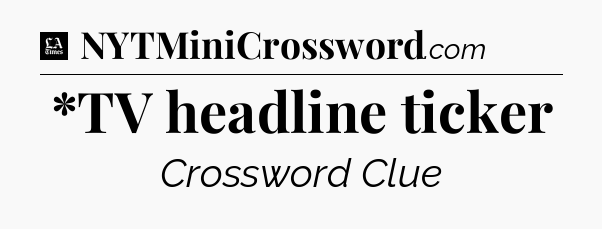 *TV headline ticker - LA Times Crossword
