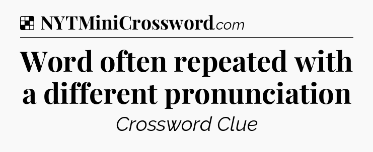 Solution: Word often repeated with a different pronunciation - NYT Crossword
