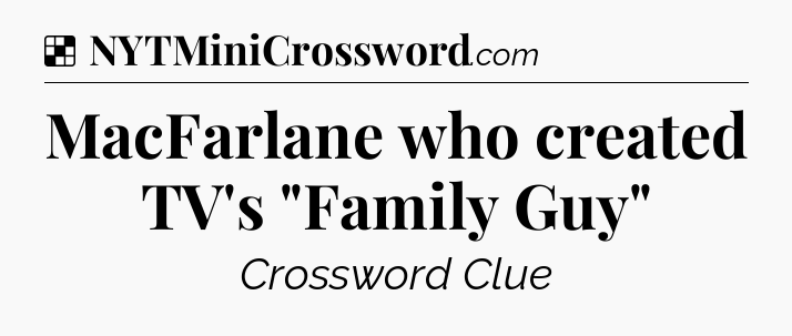 Solution: MacFarlane who created TV's 