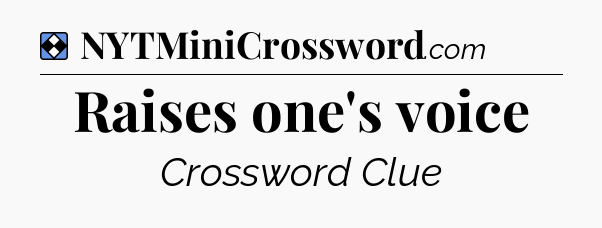 Solution: Raises one's voice - NYT Mini Crossword