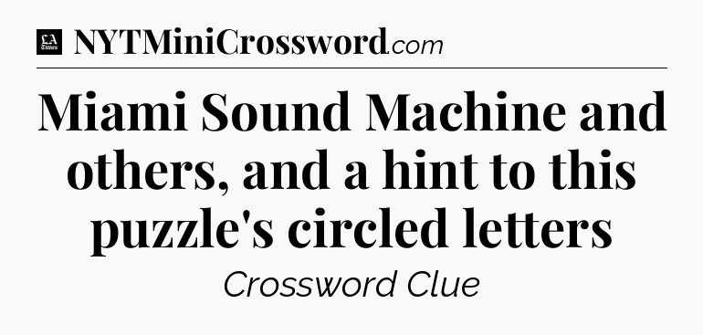 Miami Sound Machine and others, and a hint to this puzzle's circled letters - LA Times Crossword